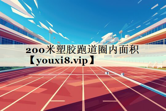 200米塑膠跑道圈內(nèi)面積