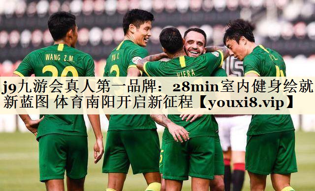 j9九游會真人第一品牌：28min室內(nèi)健身繪就新藍(lán)圖 體育南陽開啟新征程
