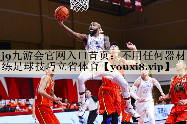j9九游會(huì)官網(wǎng)入口首頁(yè)：不用任何器材練足球技巧立省體育